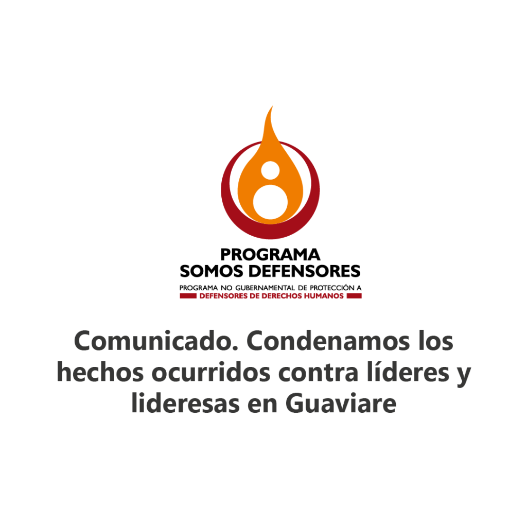 Comunicado. Condenamos los hechos ocurridos contra líderes y lideresas en Guaviare