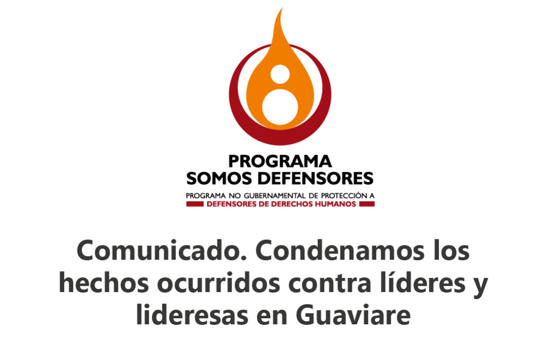 Comunicado. Condenamos los hechos ocurridos contra líderes y lideresas en Guaviare