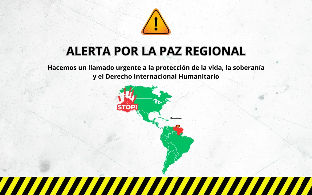 ¡Alerta por la paz regional! Un llamado urgente a la protección de la vida, la paz, la soberanía y la legalidad internacional